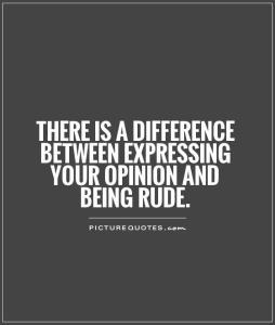 there-is-a-difference-between-expressing-your-opinion-and-being-rude-quote-1